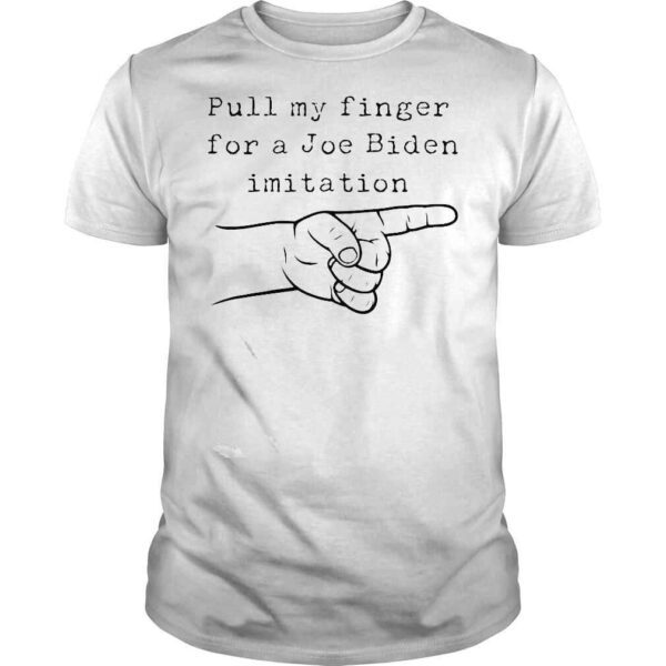 Anti Joe Biden Funny Sleepy Joe Pull My Finger For Imitation Shirt