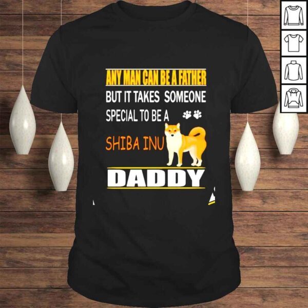 Any man can be a father but it takes someone special to be a SHIBA INU daddy shirt