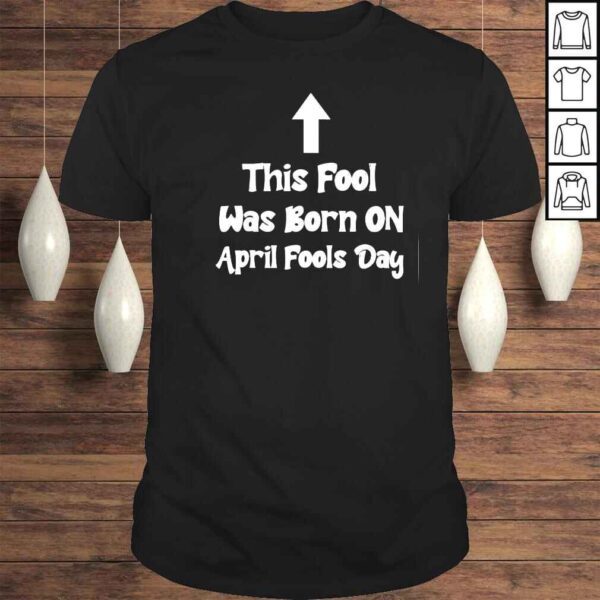 April Fools Birthday This Fool was Born on April Fools Day Tee Shirt