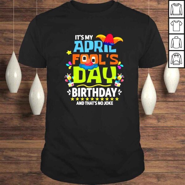 April Fool’s Day It’s My April Fool’s Day Birthday Shirt