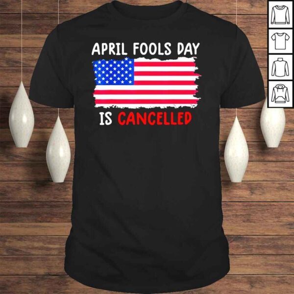 April Fools Day is Cancelled April 1st Shirt