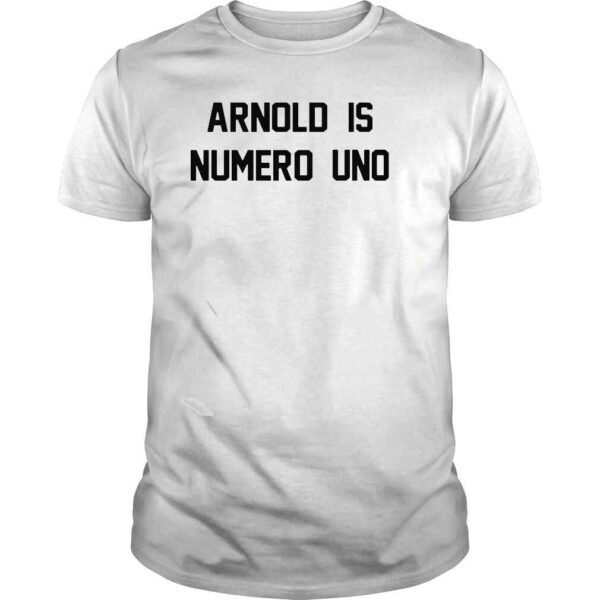 Arnold is numero uno shirt