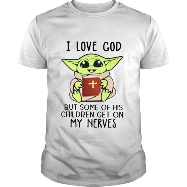 Baby Yoda I love god but some of his children get on my nerves shirt