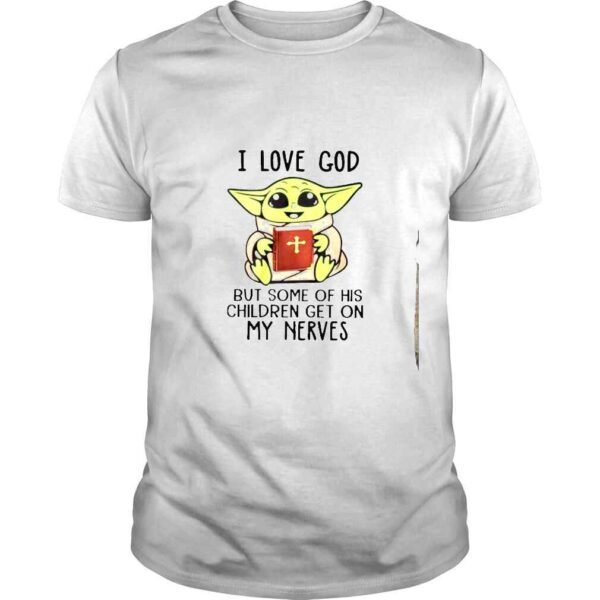 Baby Yoda i love God but some of his children my nerves shirt