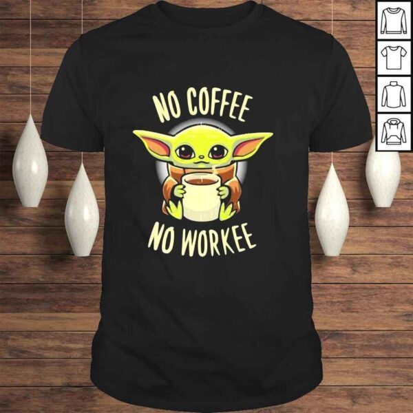 Baby Yoda no coffee no workee shirt