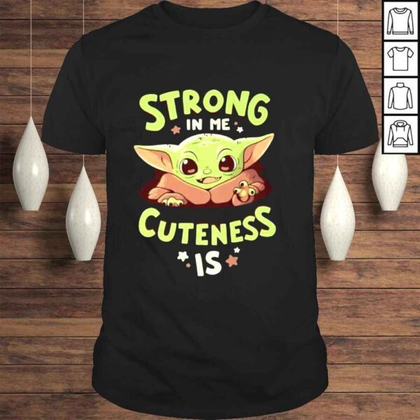 Baby Yoda strong in me cuteness is shirt