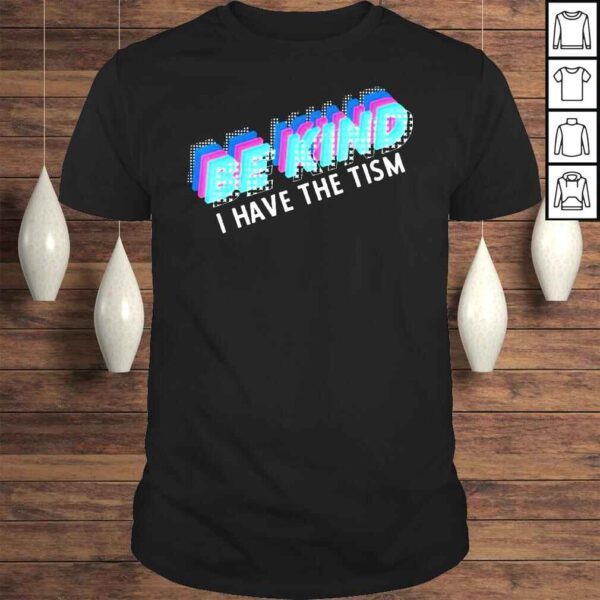 Be Kind I have The Tism Autism Awareness Shirt