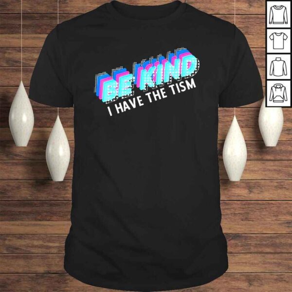 Be Kind I have The Tism Autism Awareness Tee Shirt