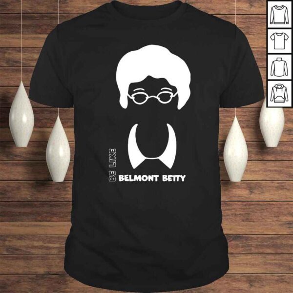 Be Like Belmont Betty Shirt