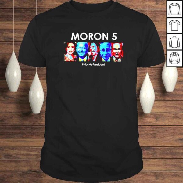 Biden Harris Pelosi Obama Fauci Moron 5 Not My President shirt