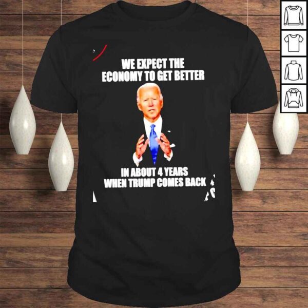 Biden We expect the economy to get better in about 4 years shirt