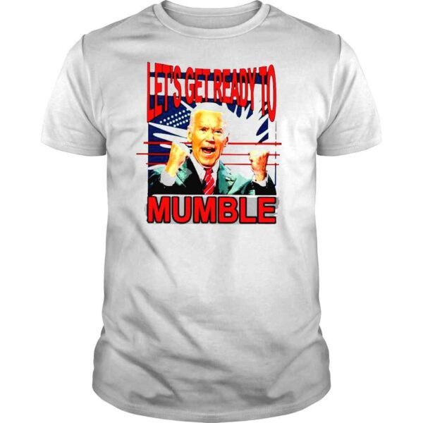 Biden lets get ready to mumble Tshirt