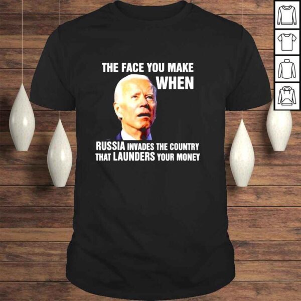 Biden the face you make when russia invades country shirt