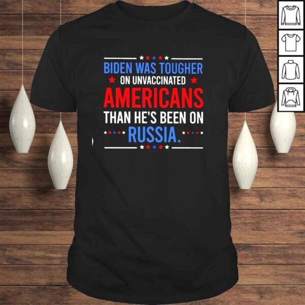 Biden was tougher on Unvaccinated Americans than hes been on Russia shirt