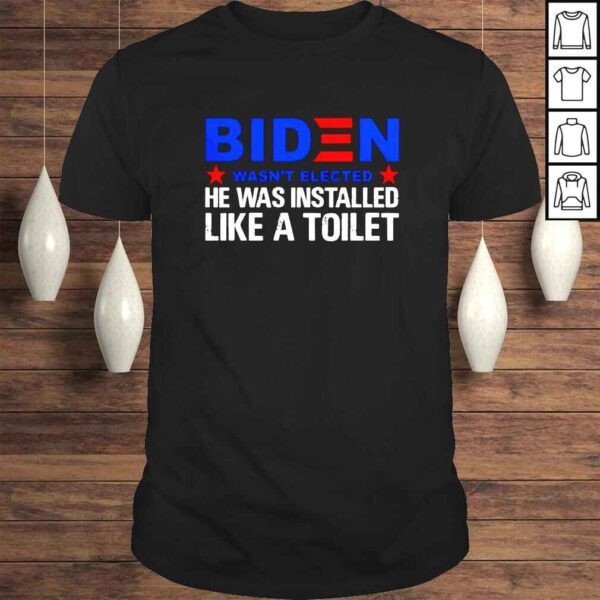 Biden wasnt elected he was installed like toilet shirt