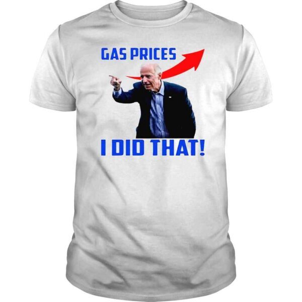 Biden – Gas Prices I Did That T Shirt