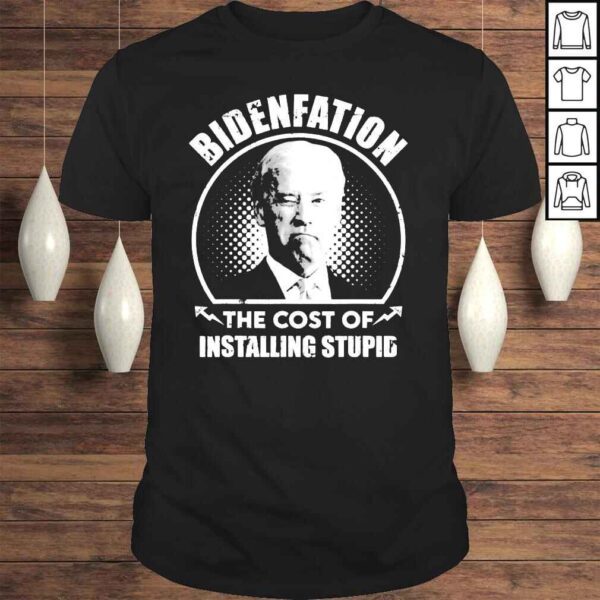 Bidenflation The Cost Of Installing Stupid Anti Biden Shirt