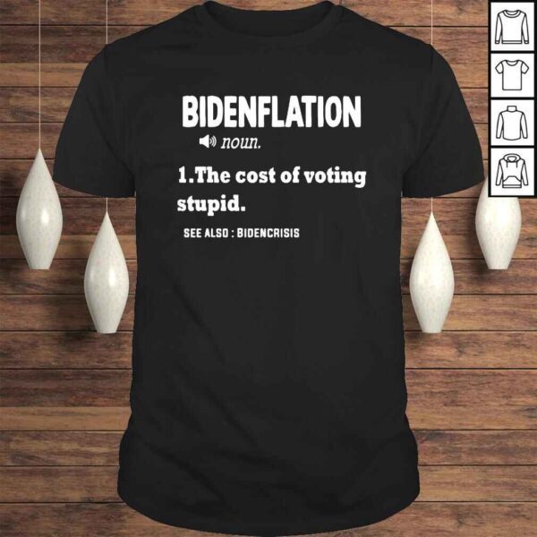 Bidenflation definition the cost of voting stupid anti biden shirt