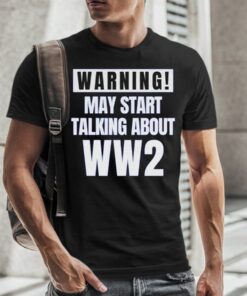 Black Shirt May Start Talking About WW2 TShirt