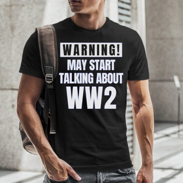 Black Shirt May Start Talking About WW2 TShirt