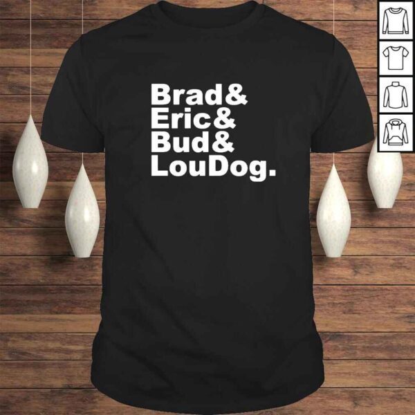 Brad Eric Bud LouDog shirt