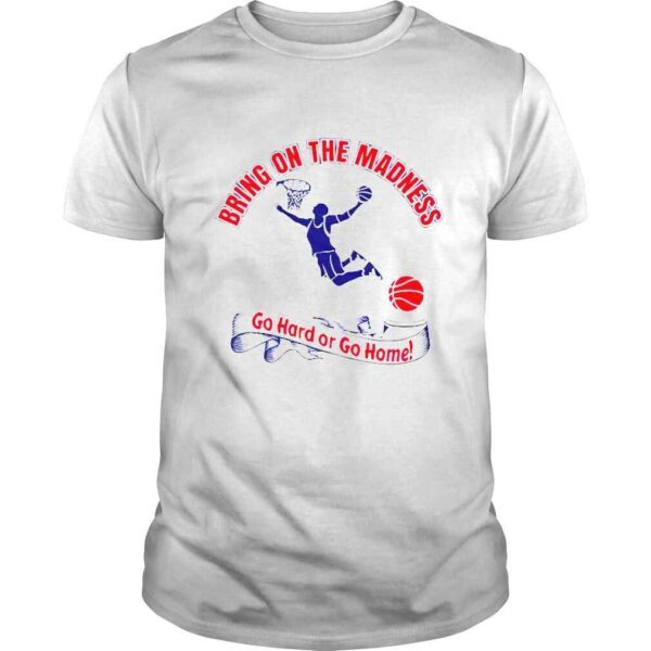 Bring on the Madness go hard or go home basketball logo shirt