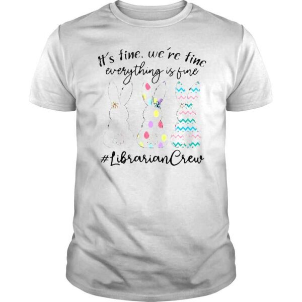 Bunny Cute Its fine were time everything is fine #Librarian Crew shirt