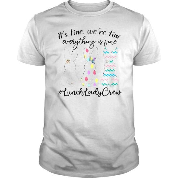 Bunny Cute Its fine were time everything is fine #Lunch Lady Crew shirt