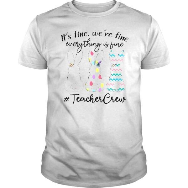 Bunny Cute Its fine were time everything is fine #Teacher Crew shirt