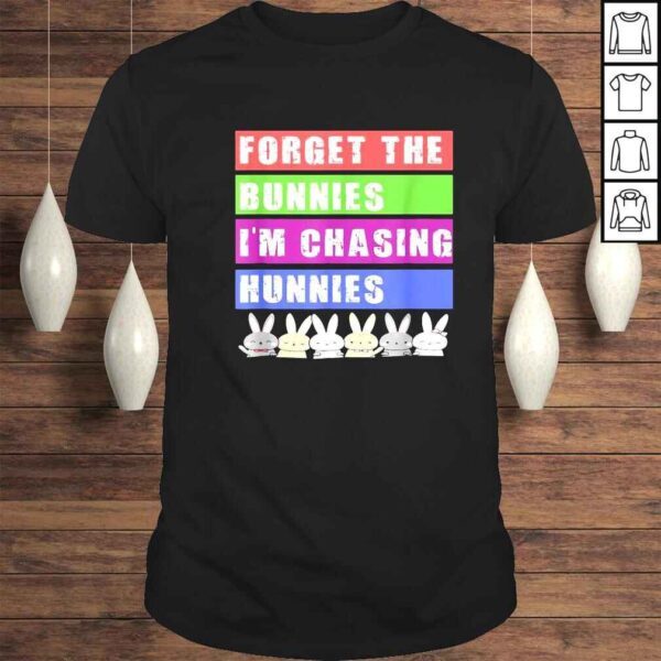 Bunny forget the bunnies Im chasing hunnies shirt