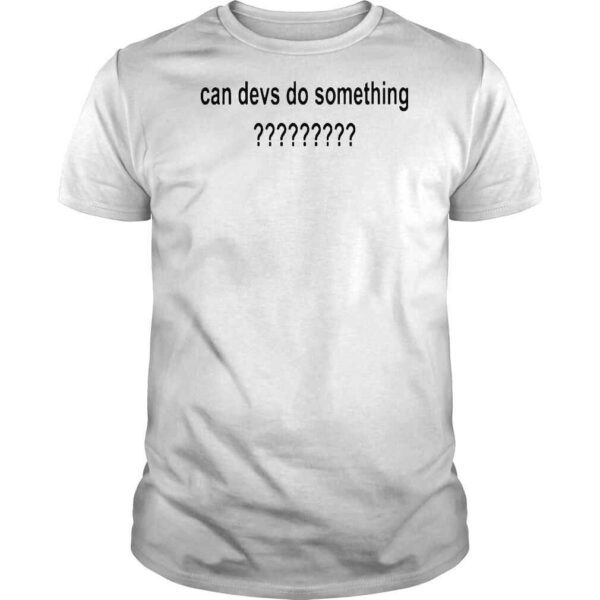 Can Devs Do Something Shirt