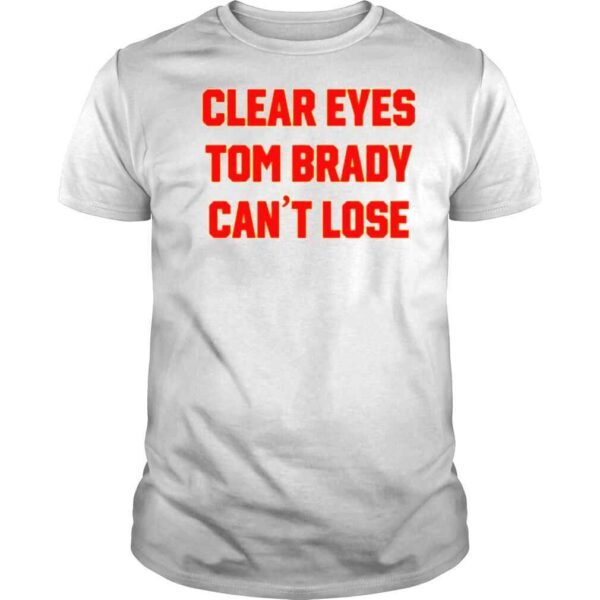 Cant Lose TB Tea Clear Your Eyes Tom Brady Can’t Lose Shirt