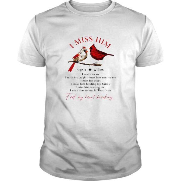 Cardinal I Miss Him I Really Mean I Miss His Laugh Feel My Heart Breaking Shirt