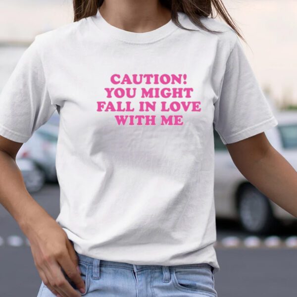 Caution You Might Fall In Love With Me TShirt