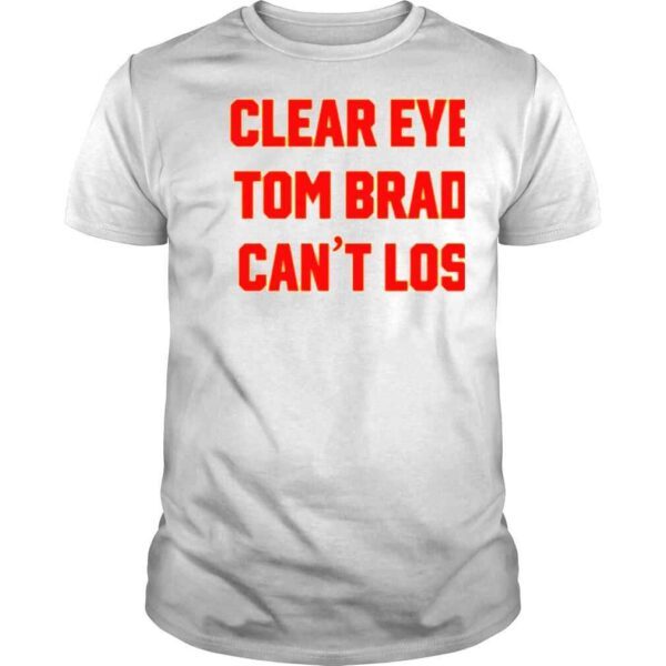 Clear Your Eyes Tom Brady Can’t Lose Shirt