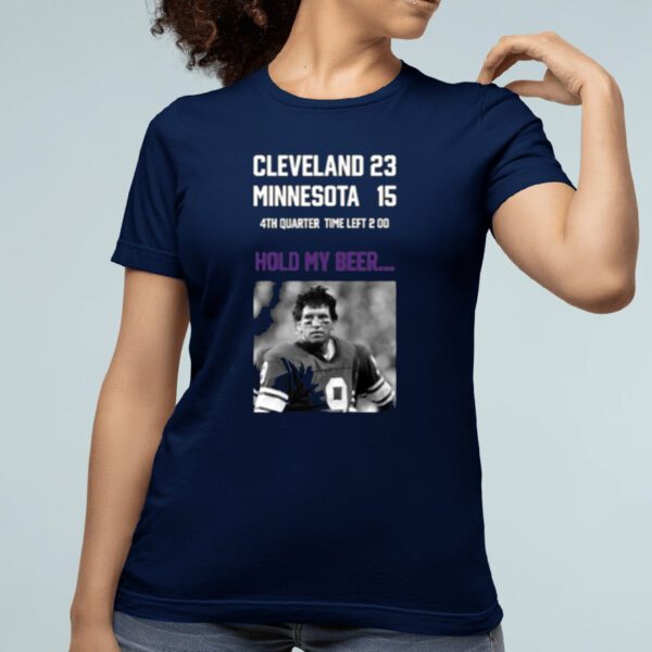 Cleveland 23 Minnesota 15 4Th Quarter Time Left 2 00 Hold My Beer Limited Shirt