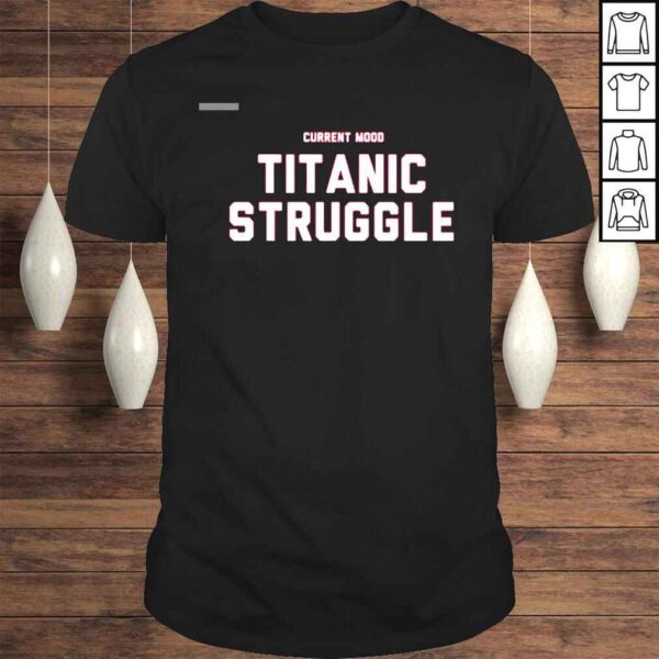 Current Mood Titanic Struggle Shirt