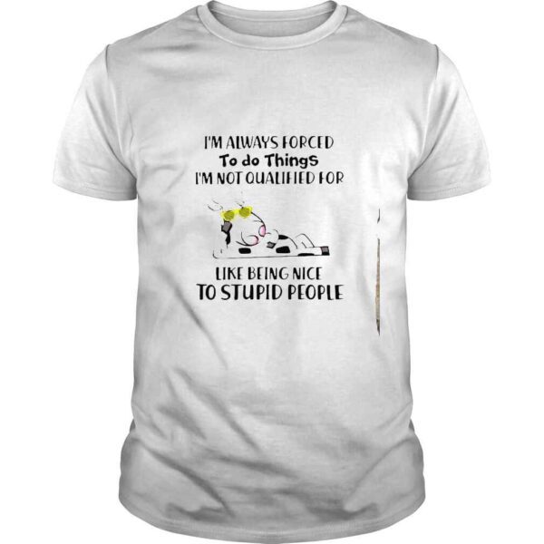 Dairy Cow Im always forced to do things im not qualified shirt