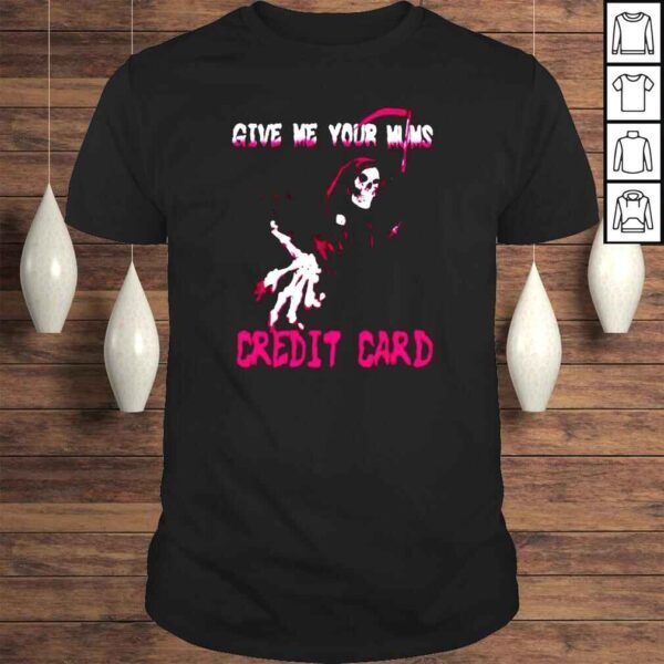 Death Give me your mums credit card shirt