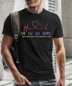 Delulu Girl We Make Shit Fun And We Care T-Shirt