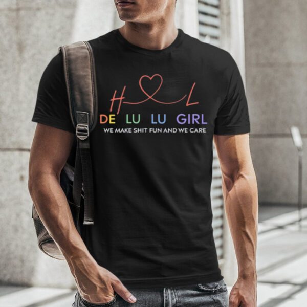 Delulu Girl We Make Shit Fun And We Care T-Shirt