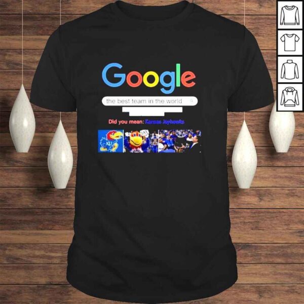 Did You mean Kansas Jayhawks Google the best team in the World 2022 shirt