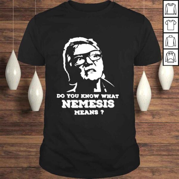 Do you know what nemesis means shirt