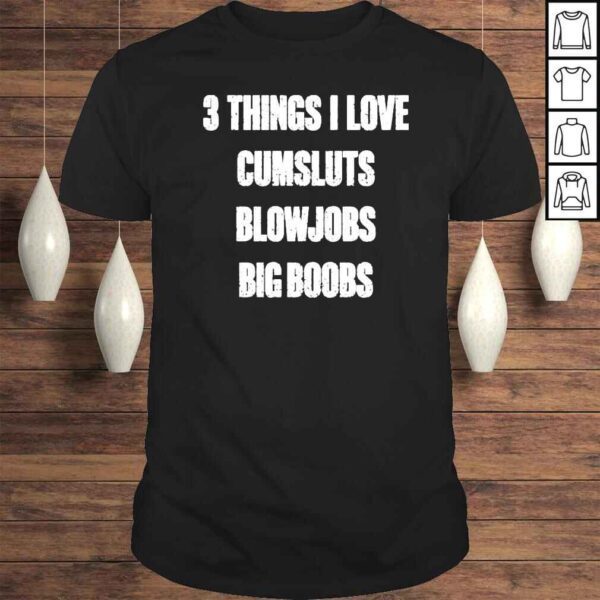 Doejenggles 3 things i love cumsluts blowjobs big boobs shirt