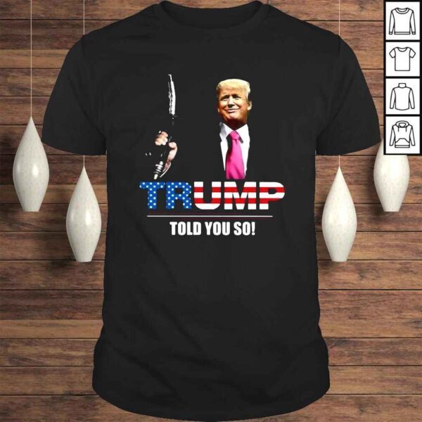 Donald Trump told you so American flag shirt