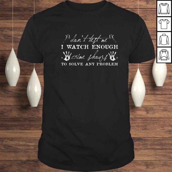 Dont left Me I watch enough to solve any problem shirt