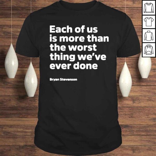 Each Of Us Is More Than The Worst Thing We’ve Ever Done Shirt