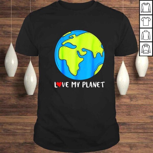 Earth love my planet shirt