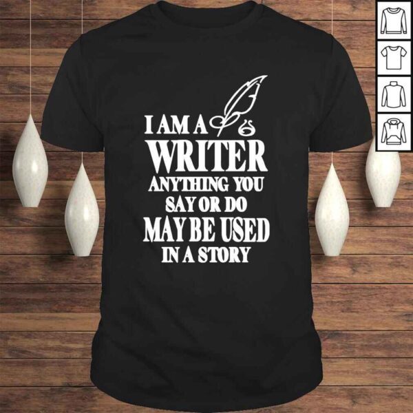 Evanaustinauthr I Am A Writer Anything You Say Or Do May Be Used In A Story Shirt