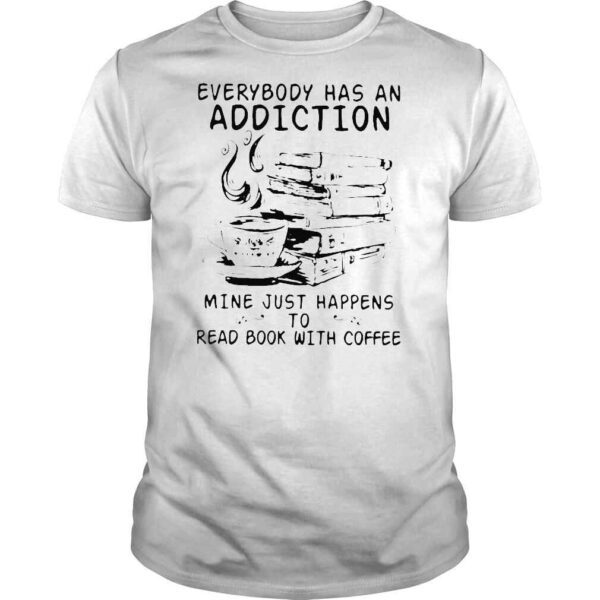 Everybody has an addiction mine just happens to red book with coffee shirt